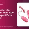 Best Vibrators for Women in India 2026: Top 10 Expert Picks Reviewed