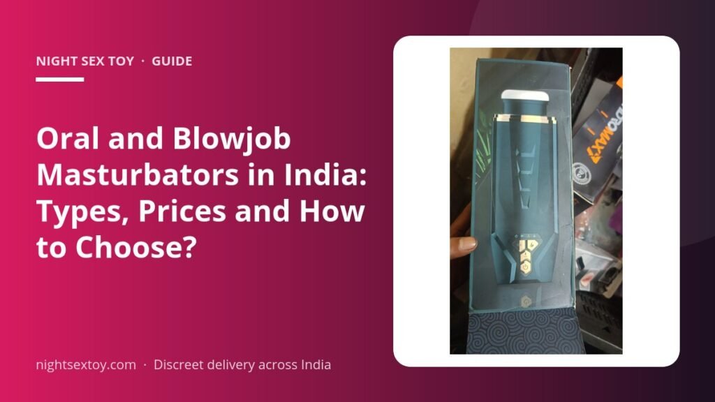 Oral and Blowjob Masturbators in India: Types, Prices and How to Choose?